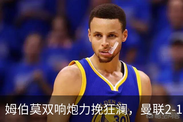 姆伯莫双响炮力挽狂澜，曼联2-1逆袭西甲强敌，热身赛豪取2连胜